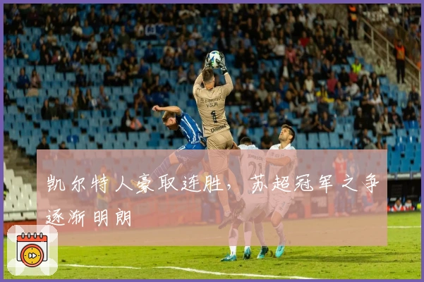 凯尔特人豪取连胜，苏超冠军之争逐渐明朗