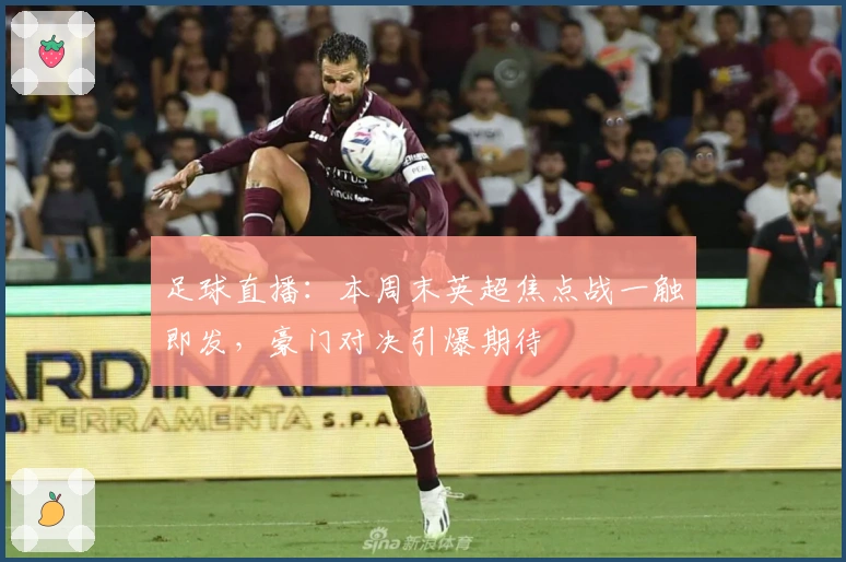 足球直播：本周末英超焦点战一触即发，豪门对决引爆期待