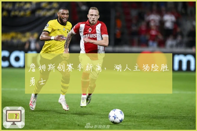 詹姆斯创赛季新高，湖人主场险胜勇士